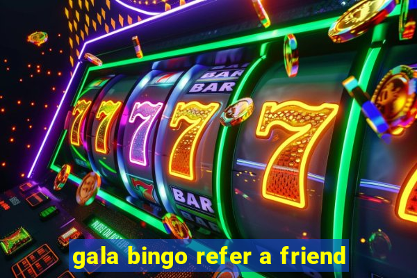 gala bingo refer a friend