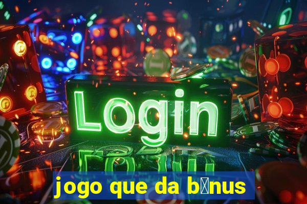 jogo que da b么nus