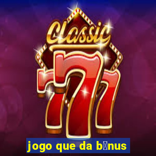 jogo que da b么nus