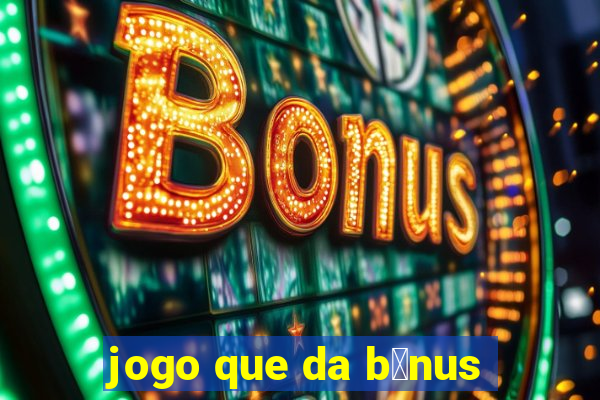 jogo que da b么nus