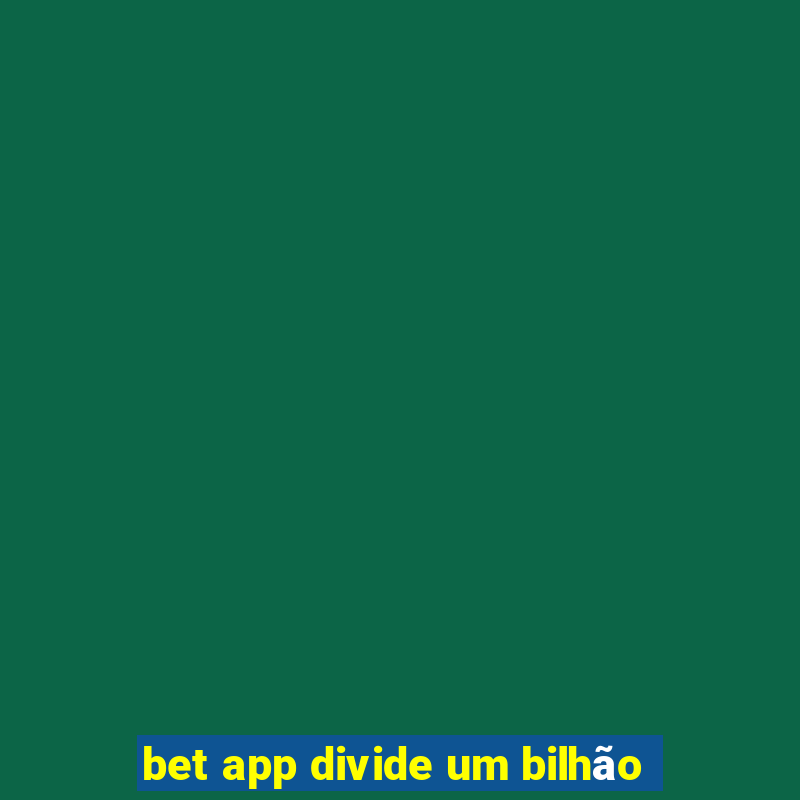 bet app divide um bilhão