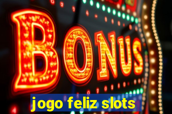 jogo feliz slots