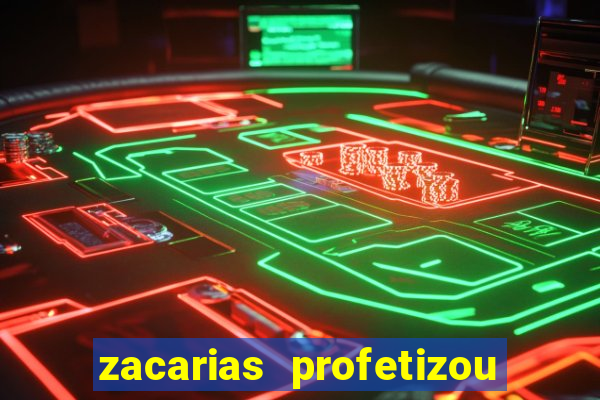 zacarias profetizou sobre jesus