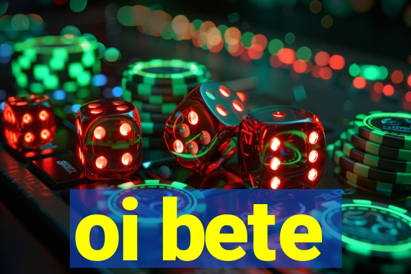 oi bete