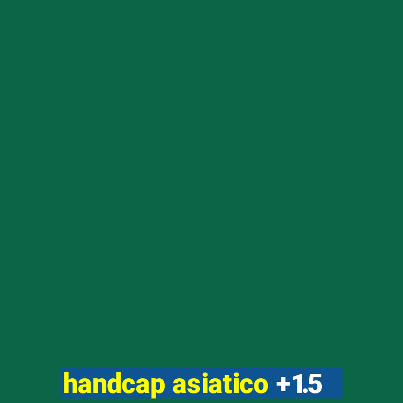 handcap asiatico +1.5