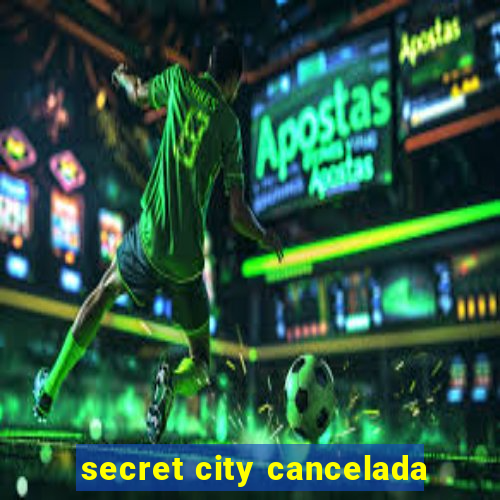 secret city cancelada