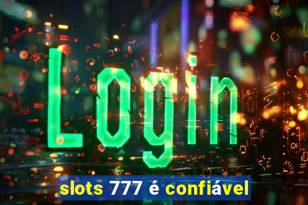 slots 777 é confiável