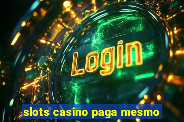 slots casino paga mesmo