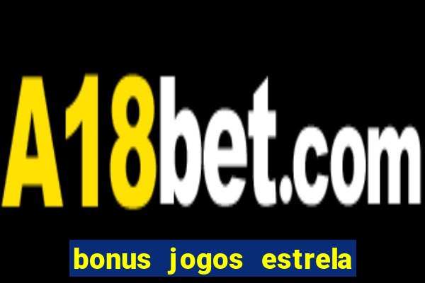 bonus jogos estrela bet como usar