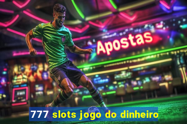 777 slots jogo do dinheiro