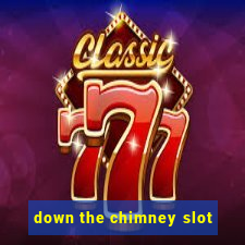 down the chimney slot