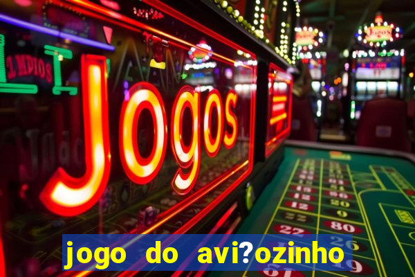 jogo do avi?ozinho como jogar