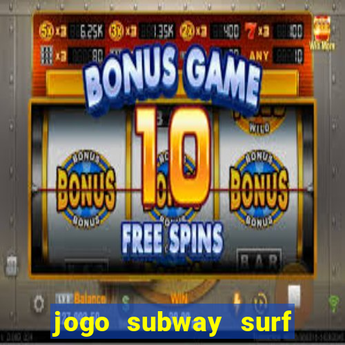 jogo subway surf ganhar dinheiro de verdade