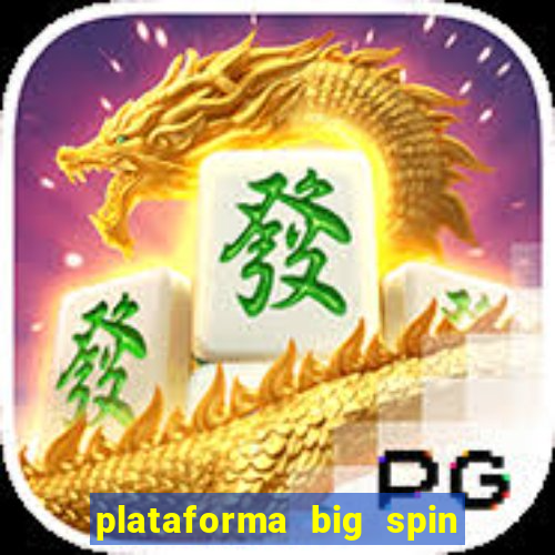 plataforma big spin slots paga mesmo