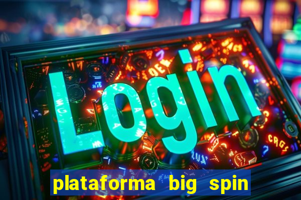 plataforma big spin slots paga mesmo