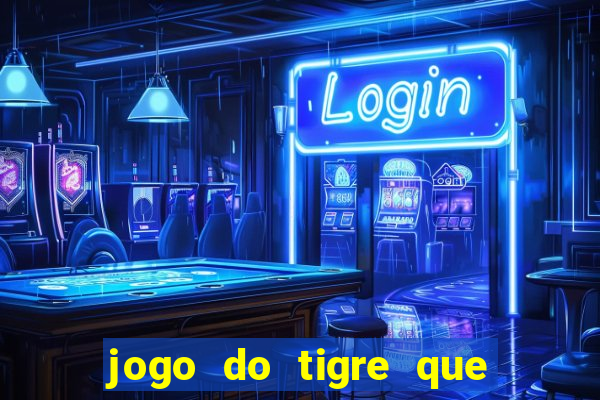 jogo do tigre que paga dinheiro