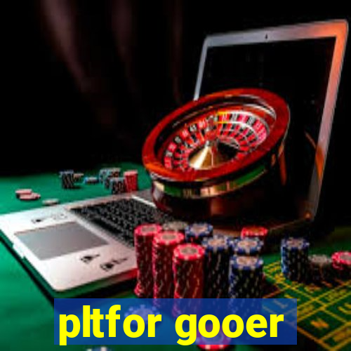 pltfor gooer