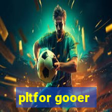 pltfor gooer