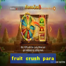 fruit crush para ganhar dinheiro