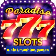 o slot machine games