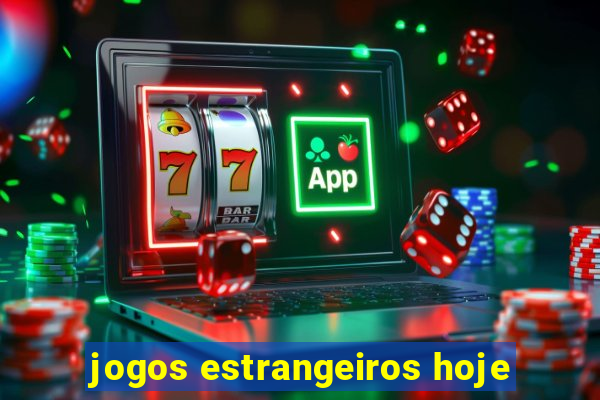 jogos estrangeiros hoje