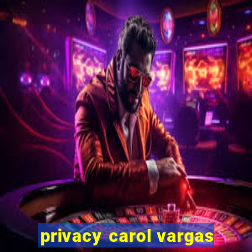 privacy carol vargas