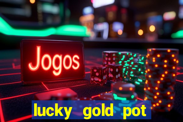 lucky gold pot slot free play