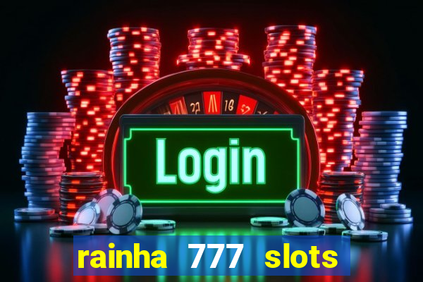 rainha 777 slots paga mesmo