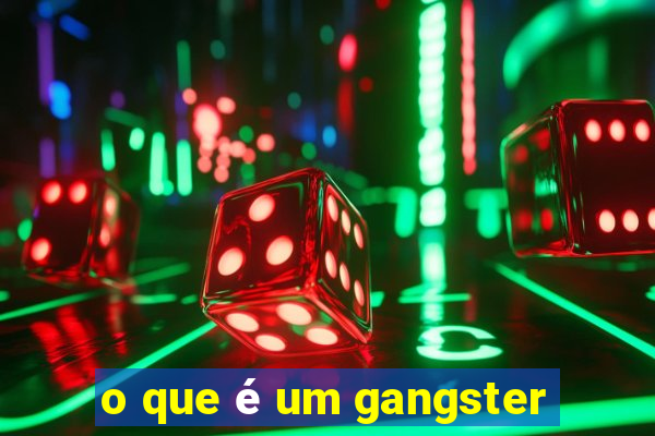 o que é um gangster