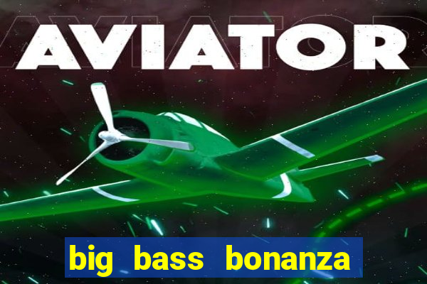 big bass bonanza como jogar