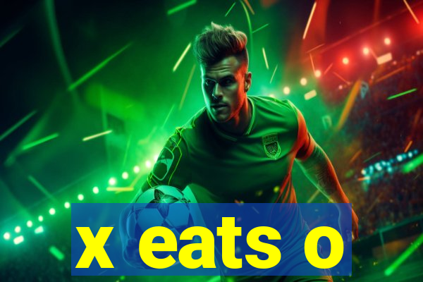 x eats o