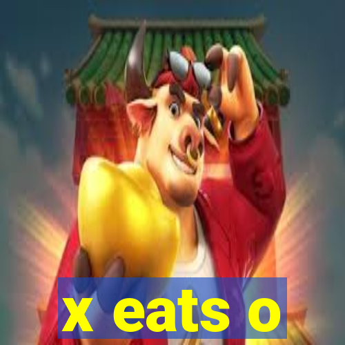 x eats o