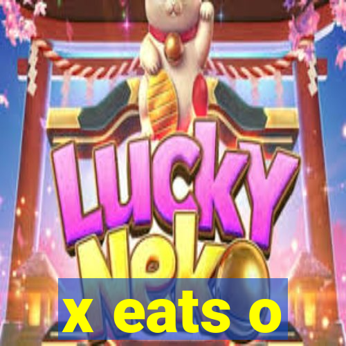 x eats o