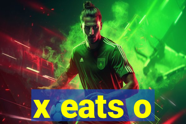 x eats o