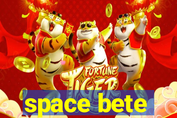 space bete