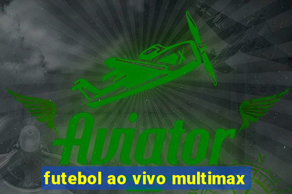 futebol ao vivo multimax