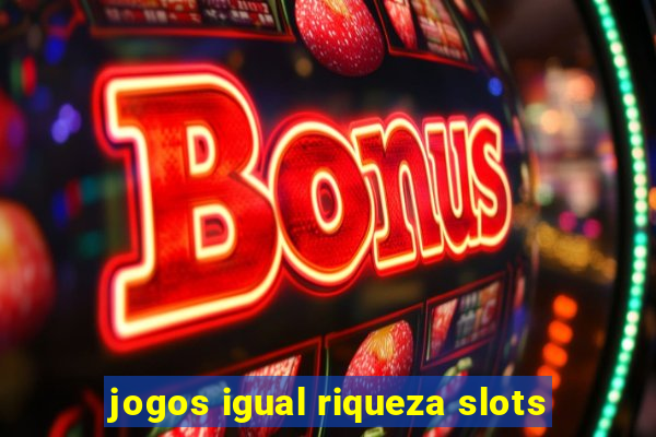 jogos igual riqueza slots