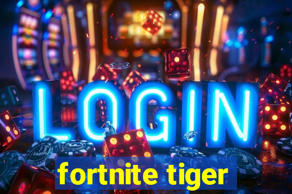 fortnite tiger