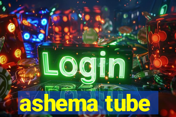 ashema tube