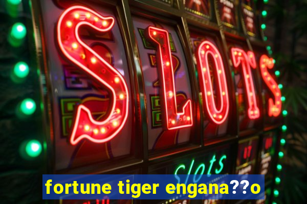 fortune tiger engana??o