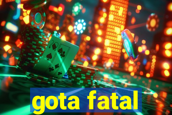 gota fatal