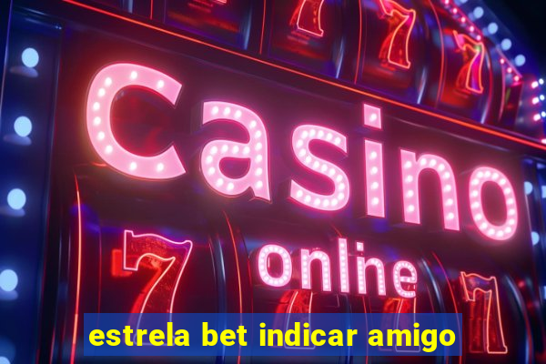 estrela bet indicar amigo