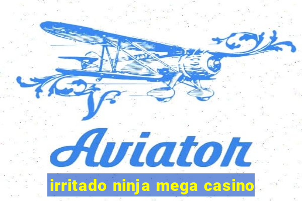 irritado ninja mega casino