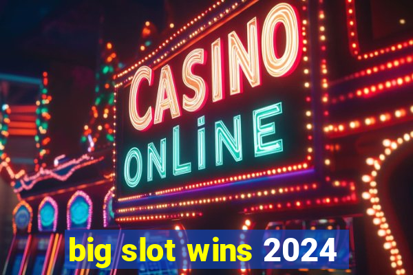 big slot wins 2024