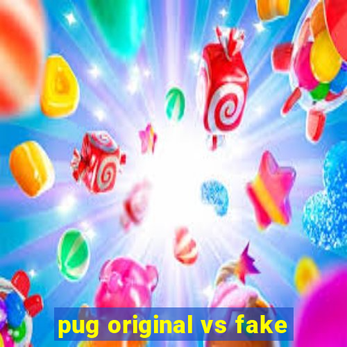 pug original vs fake