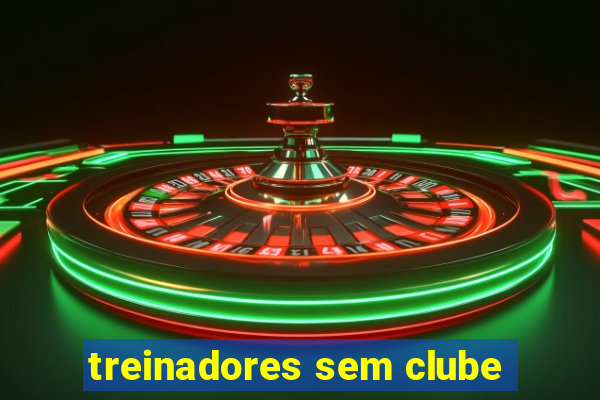 treinadores sem clube