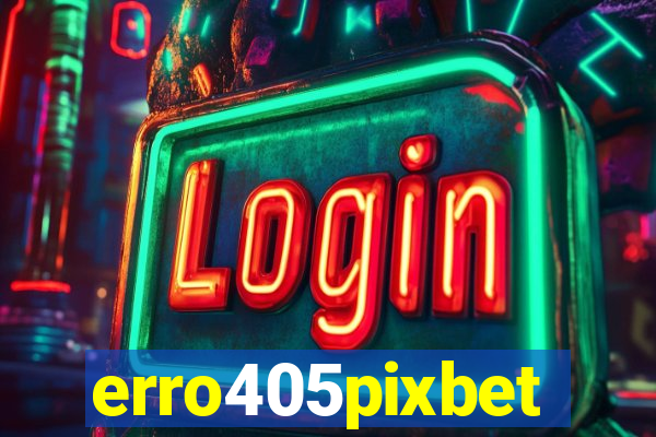 erro405pixbet