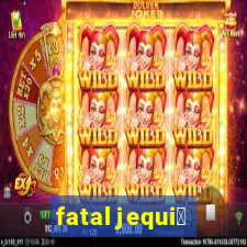 fatal jequi茅