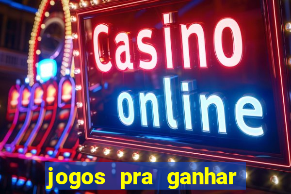 jogos pra ganhar dinheiro de verdade