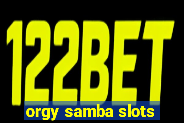 orgy samba slots